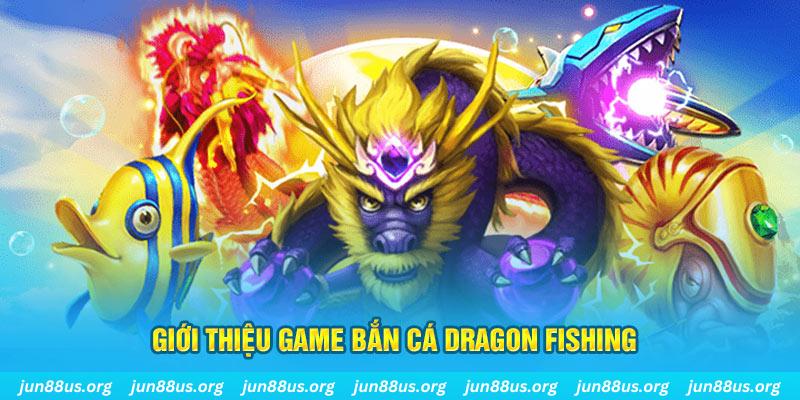 Dragon Fishing Jun88: Sảnh Chơi Bắn Cá Đổi Thưởng Siêu Hấp Dẫn 4 Thông tin về bắn cá Dragon Fishing